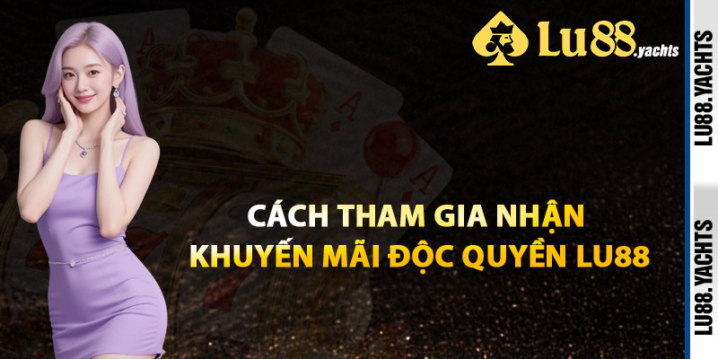 Cách Tham Gia Nhận Khuyến Mãi Độc Quyền Lu88