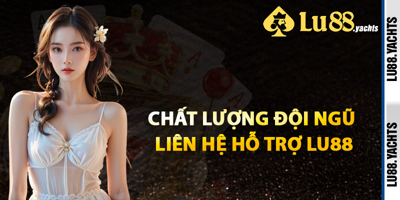 Chất Lượng Đội Ngũ Liên Hệ Hỗ Trợ Lu88