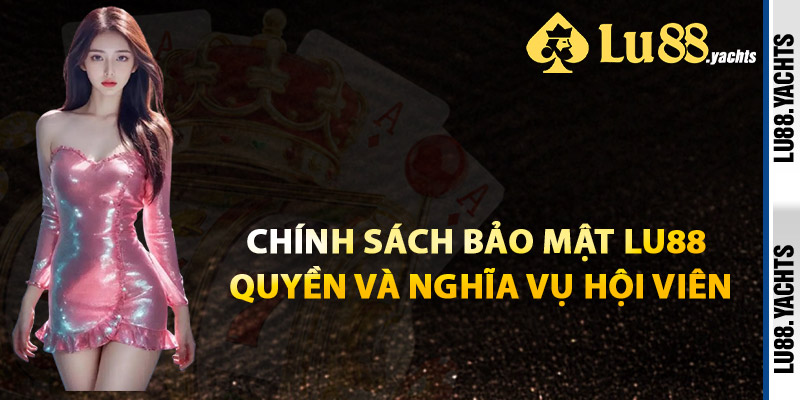 Chính Sách Bảo Mật Lu88 Quyền Và Nghĩa Vụ Hội Viên