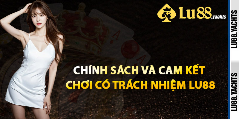 Chính Sách Và Cam Kết Chơi Có Trách Nhiệm Lu88