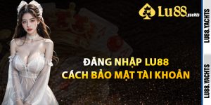 Đăng Nhập Lu88 Cách Bảo Mật Tài Khoản