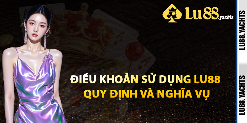 Điều Khoản Sử Dụng Lu88 Quy Định Và Nghĩa Vụ