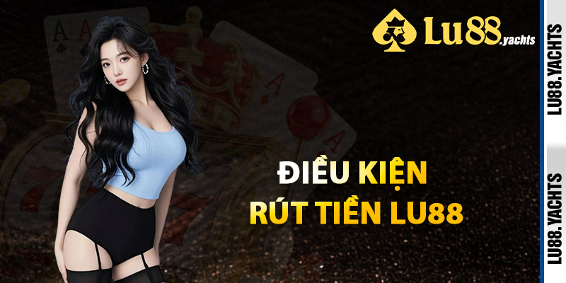 Điều Kiện Rút Tiền Lu88