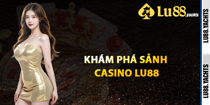 Khám Phá Sảnh Casino Lu88