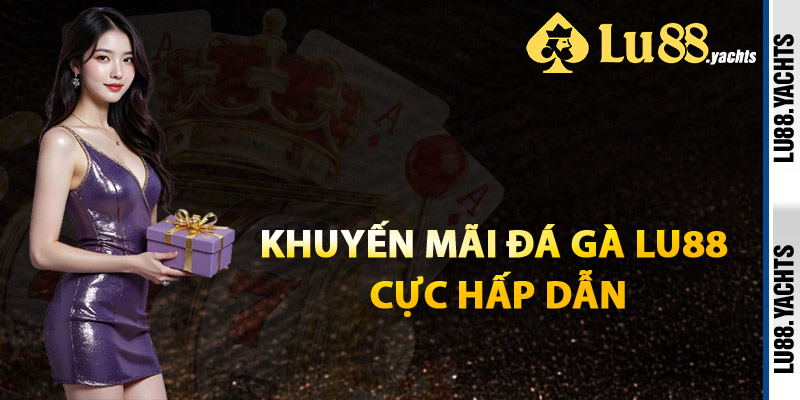 Khuyến Mãi Đá Gà Lu88 Cực Hấp Dẫn