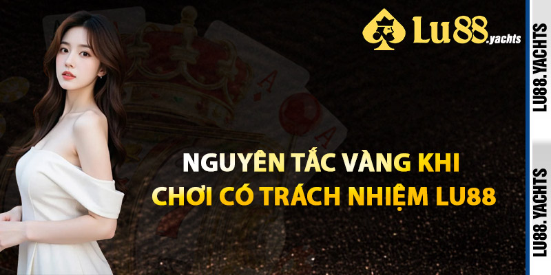 Nguyên Tắc Vàng Khi Chơi Có Trách Nhiệm Lu88