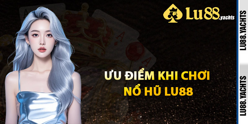 Ưu Điểm Khi Chơi Nổ Hũ Lu88