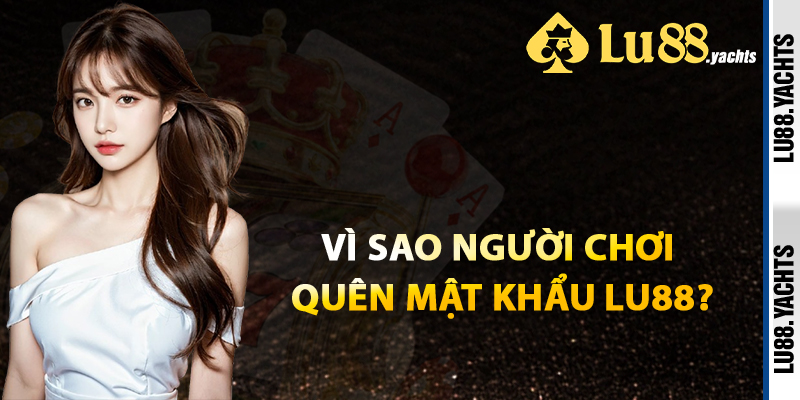 Vì Sao Người Chơi Quên Mật Khẩu Lu88?
